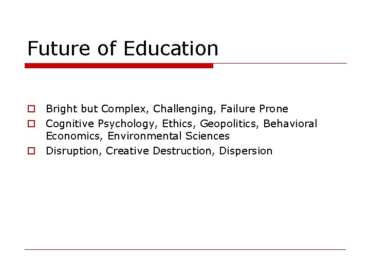 Future of Education o Bright but Complex, Challenging, Failure Prone o Cognitive Psychology, Ethics,