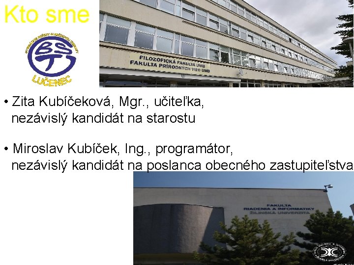 Kto sme • Zita Kubíčeková, Mgr. , učiteľka, nezávislý kandidát na starostu • Miroslav
