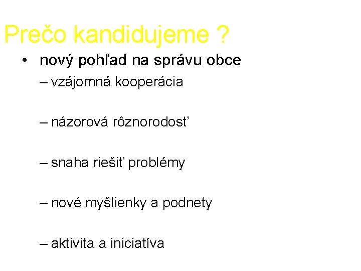 Prečo kandidujeme ? • nový pohľad na správu obce – vzájomná kooperácia – názorová