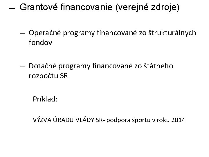  Grantové financovanie (verejné zdroje) Operačné programy financované zo štrukturálnych fondov Dotačné programy financované