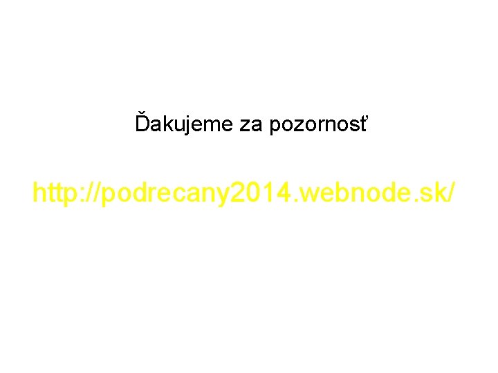 Ďakujeme za pozornosť http: //podrecany 2014. webnode. sk/ 