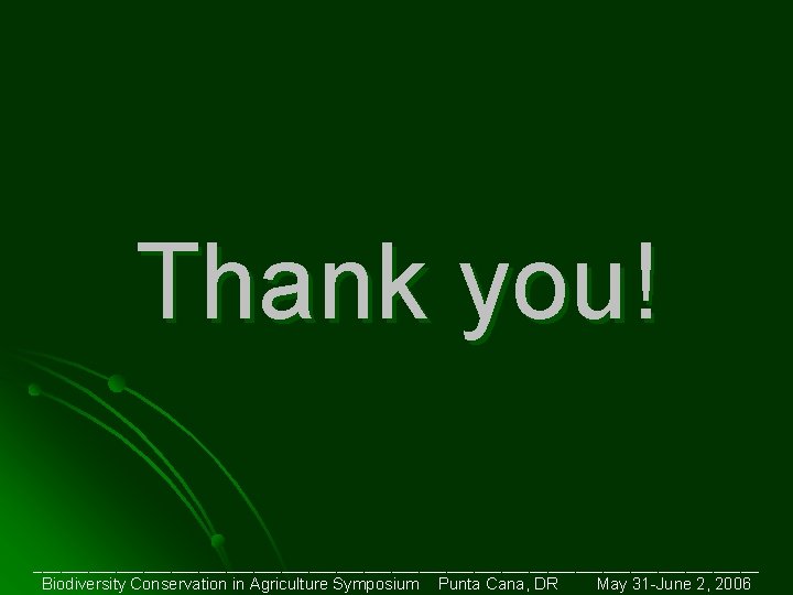 Thank you! ________________________________________ Biodiversity Conservation in Agriculture Symposium Punta Cana, DR May 31 -June