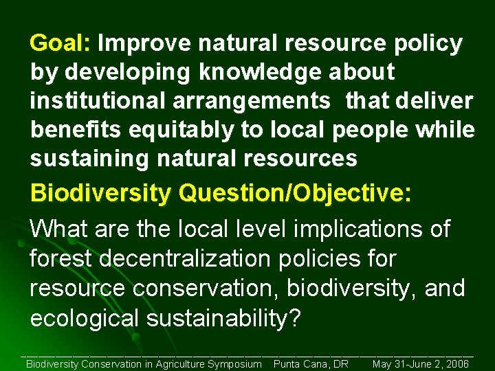 Goal: Improve natural resource policy by developing knowledge about institutional arrangements that deliver benefits