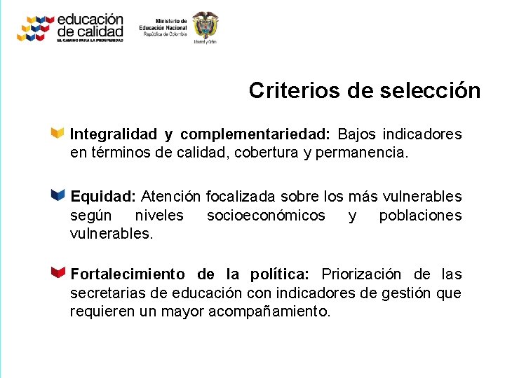 Criterios de selección Integralidad y complementariedad: Bajos indicadores en términos de calidad, cobertura y