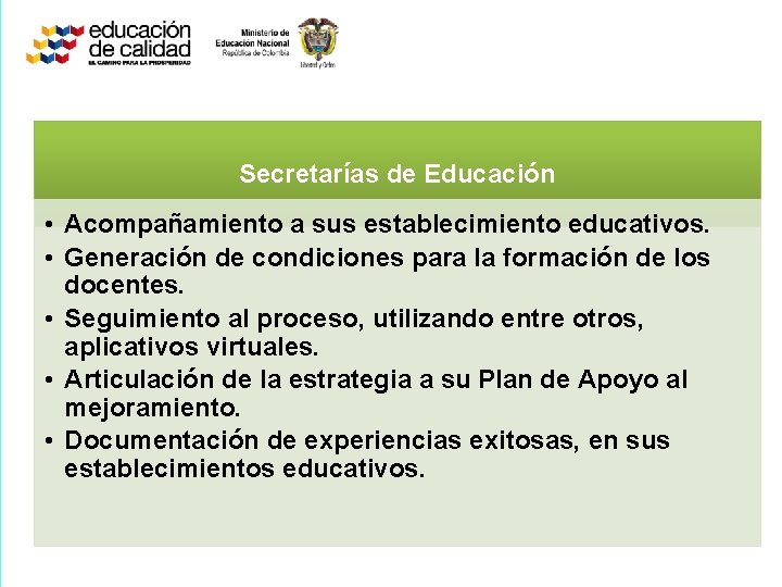 Secretarías de Educación • Acompañamiento a sus establecimiento educativos. • Generación de condiciones para