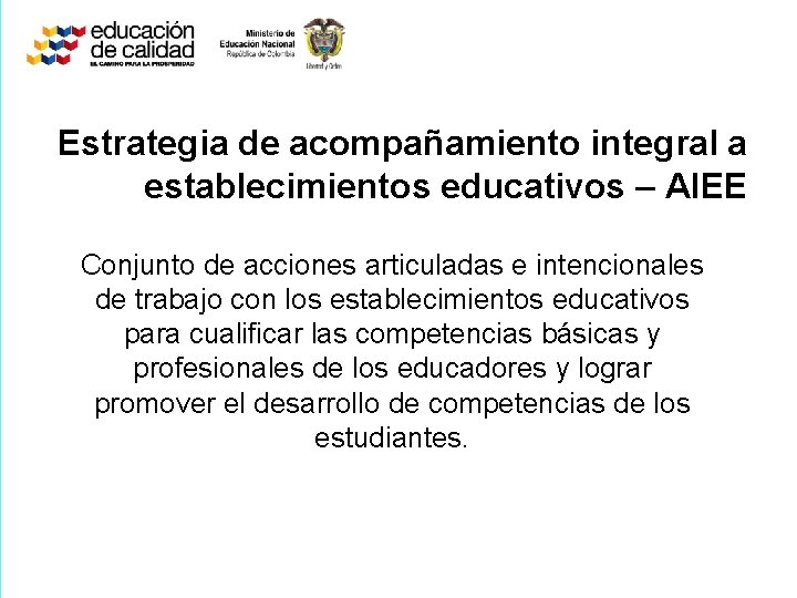 Estrategia de acompañamiento integral a establecimientos educativos – AIEE Conjunto de acciones articuladas e