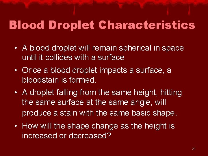 Blood Droplet Characteristics • A blood droplet will remain spherical in space until it