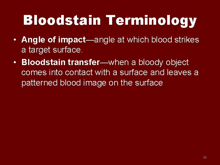 Bloodstain Terminology • Angle of impact—angle at which blood strikes a target surface. •