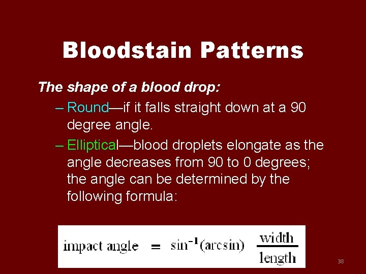 Bloodstain Patterns The shape of a blood drop: – Round—if it falls straight down
