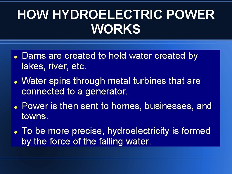 HOW HYDROELECTRIC POWER WORKS Dams are created to hold water created by lakes, river,
