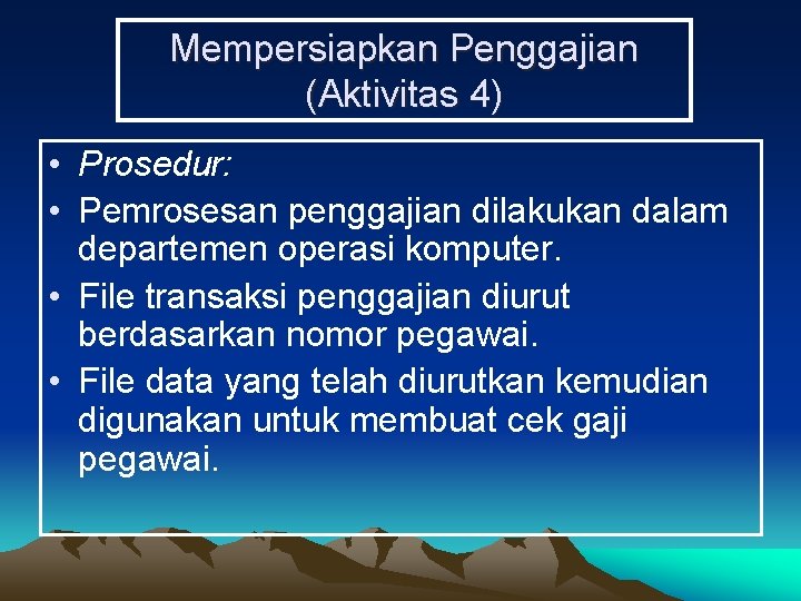 Mempersiapkan Penggajian (Aktivitas 4) • Prosedur: • Pemrosesan penggajian dilakukan dalam departemen operasi komputer.