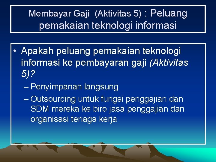 Membayar Gaji (Aktivitas 5) : Peluang pemakaian teknologi informasi • Apakah peluang pemakaian teknologi