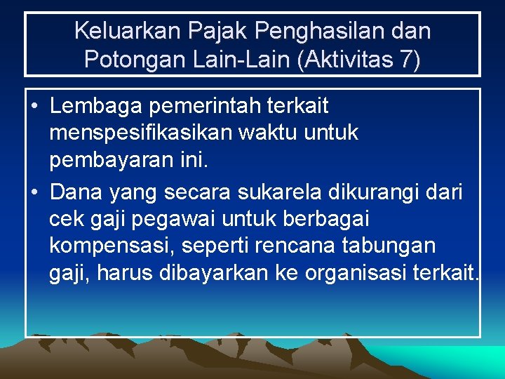 Keluarkan Pajak Penghasilan dan Potongan Lain-Lain (Aktivitas 7) • Lembaga pemerintah terkait menspesifikasikan waktu