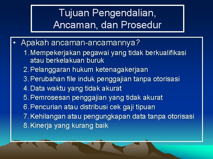 Tujuan Pengendalian, Ancaman, dan Prosedur • Apakah ancaman-ancamannya? 1. Mempekerjakan pegawai yang tidak berkualifikasi