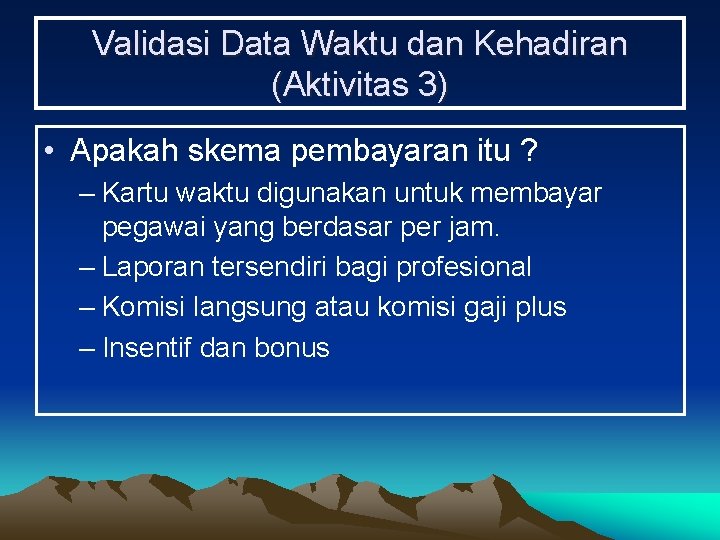 Validasi Data Waktu dan Kehadiran (Aktivitas 3) • Apakah skema pembayaran itu ? –