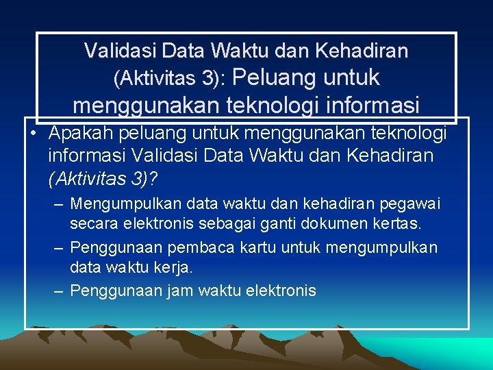 Validasi Data Waktu dan Kehadiran (Aktivitas 3): Peluang untuk menggunakan teknologi informasi • Apakah