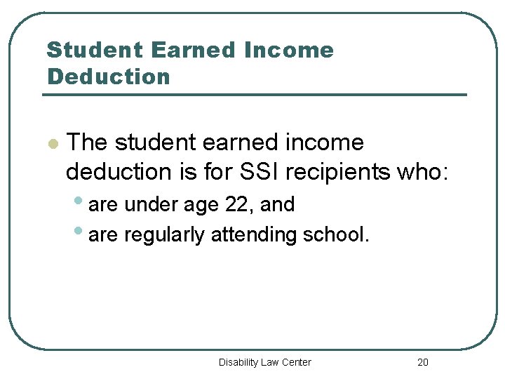 Student Earned Income Deduction l The student earned income deduction is for SSI recipients