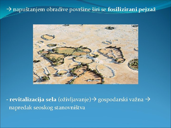  napuštanjem obradive površine širi se fosilizirani pejzaž - revitalizacija sela (oživljavanje) gospodarski važna
