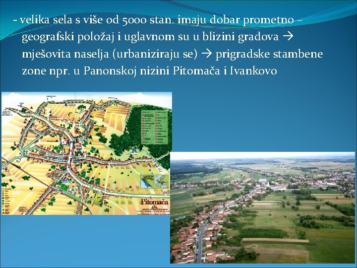 - velika sela s više od 5000 stan. imaju dobar prometno – geografski položaj