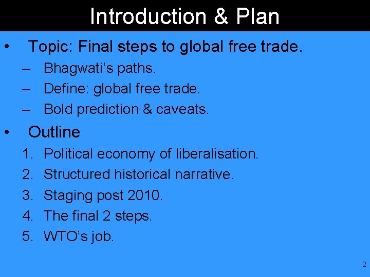 Introduction & Plan • Topic: Final steps to global free trade. – Bhagwati’s paths.