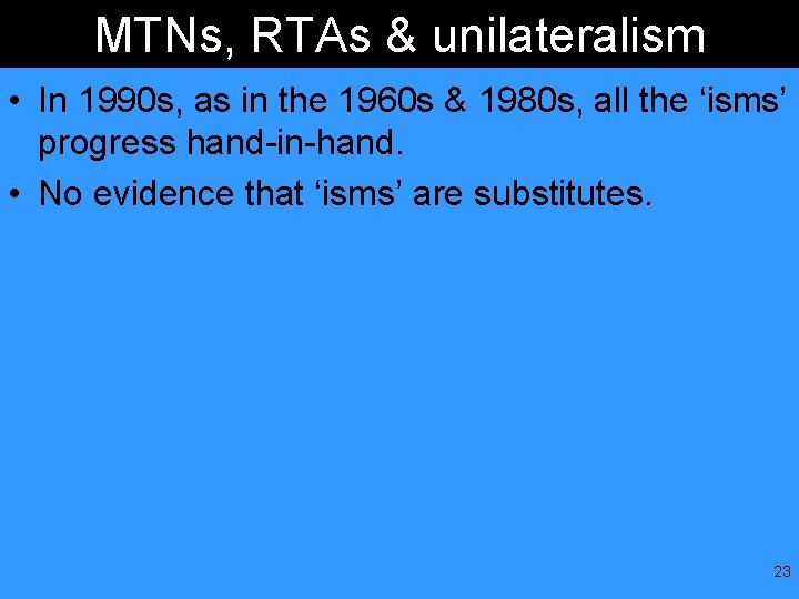 MTNs, RTAs & unilateralism • In 1990 s, as in the 1960 s &