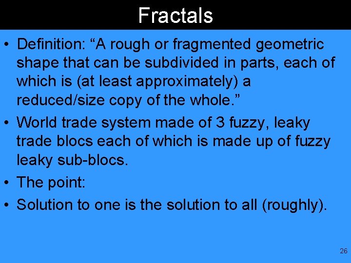 Fractals • Definition: “A rough or fragmented geometric shape that can be subdivided in