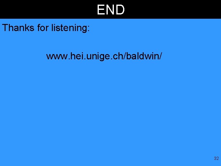 END Thanks for listening: www. hei. unige. ch/baldwin/ 32 