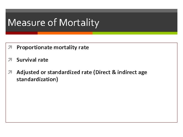 Measure of Mortality Proportionate mortality rate Survival rate Adjusted or standardized rate (Direct &