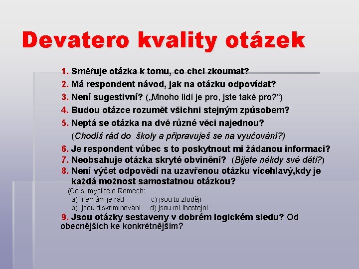 Devatero kvality otázek 1. Směřuje otázka k tomu, co chci zkoumat? 2. Má respondent