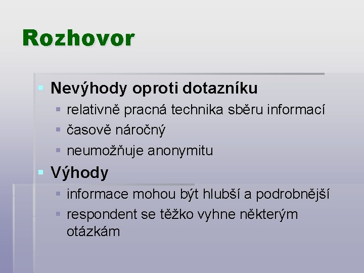 Rozhovor § Nevýhody oproti dotazníku § relativně pracná technika sběru informací § časově náročný