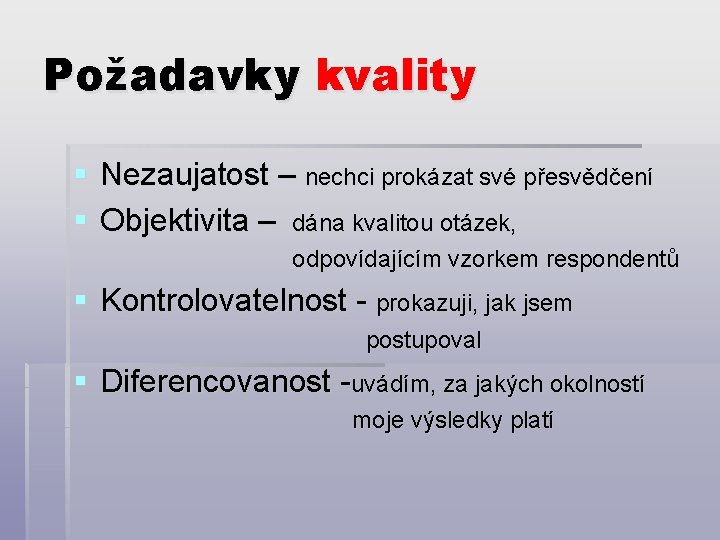 Požadavky kvality § Nezaujatost – nechci prokázat své přesvědčení § Objektivita – dána kvalitou