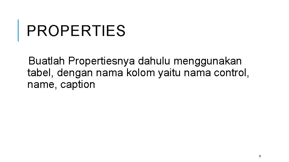 PROPERTIES Buatlah Propertiesnya dahulu menggunakan tabel, dengan nama kolom yaitu nama control, name, caption