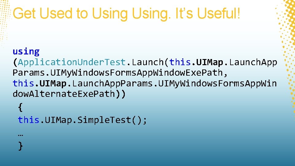 Get Used to Using. It’s Useful! using (Application. Under. Test. Launch(this. UIMap. Launch. App