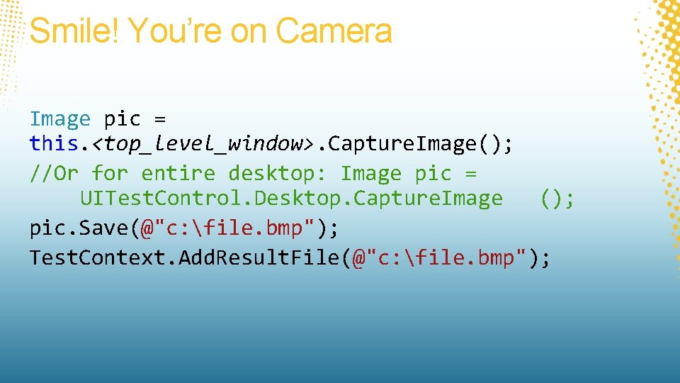 Smile! You’re on Camera Image pic = this. <top_level_window>. Capture. Image(); //Or for entire