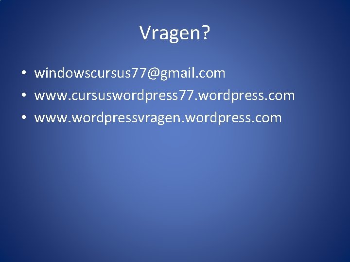 Vragen? • windowscursus 77@gmail. com • www. cursuswordpress 77. wordpress. com • www. wordpressvragen.