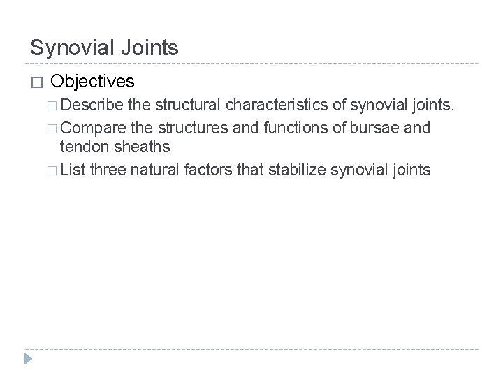Synovial Joints � Objectives � Describe the structural characteristics of synovial joints. � Compare