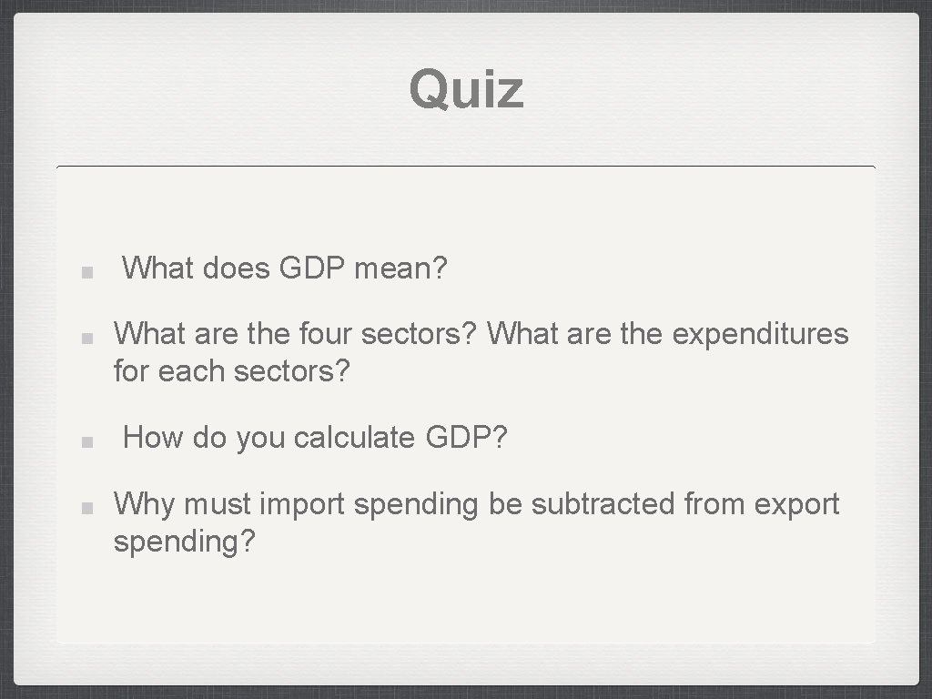 Quiz What does GDP mean? What are the four sectors? What are the expenditures
