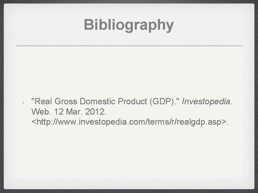 Bibliography • "Real Gross Domestic Product (GDP). " Investopedia. Web. 12 Mar. 2012. <http:
