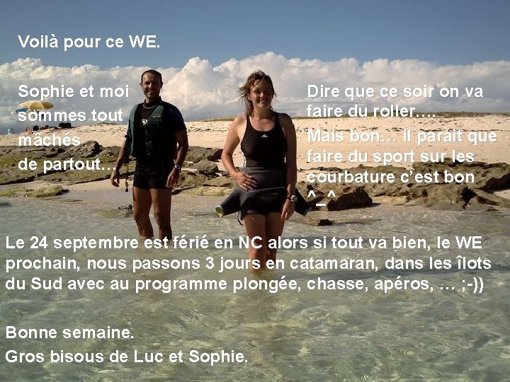 Voilà pour ce WE. Sophie et moi sommes tout mâchés de partout… Dire que