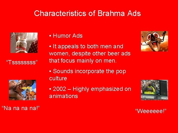 Characteristics of Brahma Ads • Humor Ads “Tssss” • It appeals to both men
