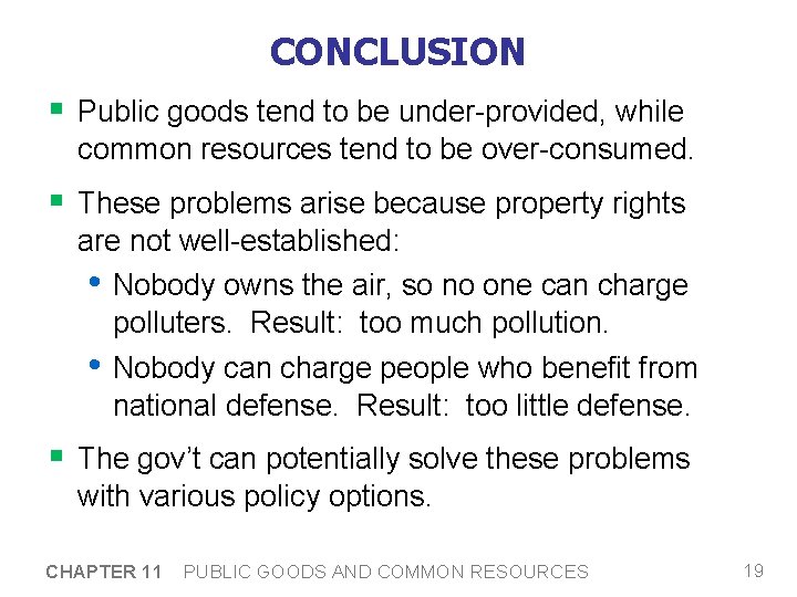 CONCLUSION § Public goods tend to be under-provided, while common resources tend to be