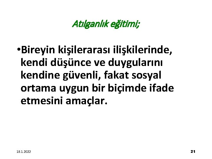 Atılganlık eğitimi; • Bireyin kişilerarası ilişkilerinde, kendi düşünce ve duygularını kendine güvenli, fakat sosyal