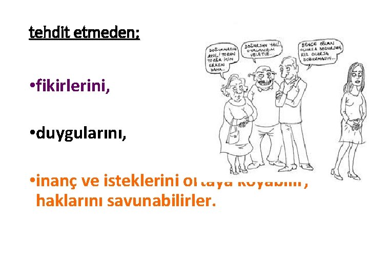 tehdit etmeden; • fikirlerini, • duygularını, • inanç ve isteklerini ortaya koyabilir, haklarını savunabilirler.