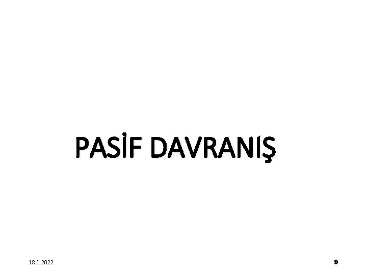 PASİF DAVRANIŞ 18. 1. 2022 9 