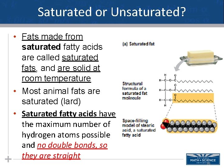 Saturated or Unsaturated? • Fats made from saturated fatty acids are called saturated fats,