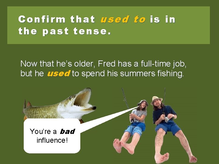 Confirm that used to is in the past tense. Now that he’s older, Fred