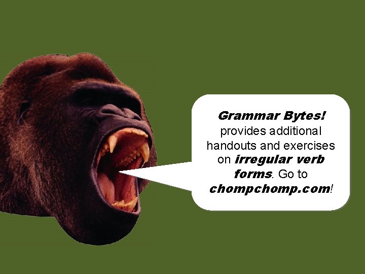 Grammar Bytes! chomp! provides additional chomp! and exercises handouts on irregular verb forms. Go