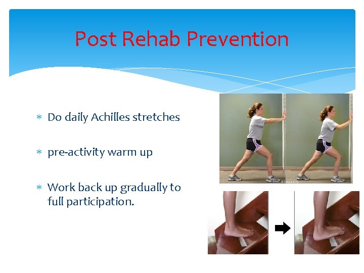 Post Rehab Prevention Do daily Achilles stretches pre-activity warm up Work back up gradually