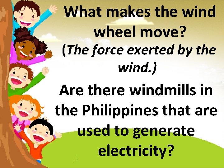 What makes the wind wheel move? (The force exerted by the wind. ) Are