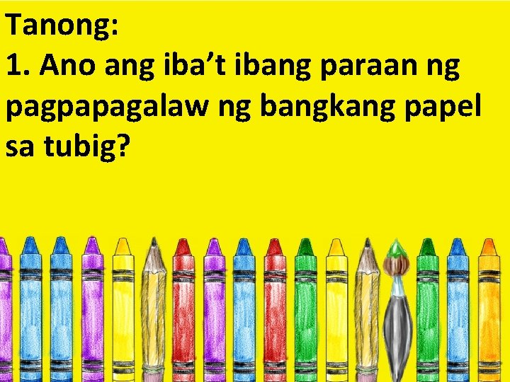 Tanong: 1. Ano ang iba’t ibang paraan ng pagpapagalaw ng bangkang papel sa tubig?